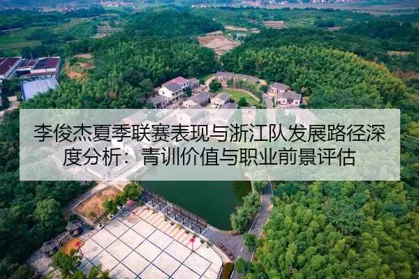 李俊杰夏季联赛表现与浙江队发展路径深度分析：青训价值与职业前景评估